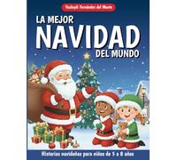La mejor navidad del mundo: Un libro de cuentos para niños con historias navideñas: cuentos para niños de 5 a 8 años y cuentos para niños sobre la Navidad