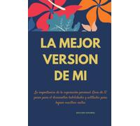 LA MEJOR VERSION DE MI, La importancia de la superación personal: Guia de 12 pasos para el desarrollar habilidades y actitudes para lograr nuestras metas (EDICIÓN ESPAÑOL)