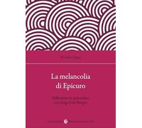 La melancolia di Epicuro. Riflessioni in penombra con Jorge Luis Borges
