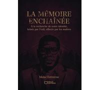 La Mémoire Enchaînée: A la recherche de notre identité, brisée par l'exil, effacée par les maîtres
