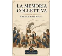 La memoria collettiva - Maurice Halbwachs: edizione integrale con note introduttive