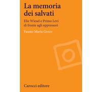 La memoria dei salvati. Elie Wiesel e Primo Levi di fronte agli o