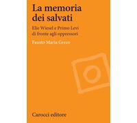 La memoria dei salvati. Elie Wiesel e Primo Levi di fronte agli oppressori...