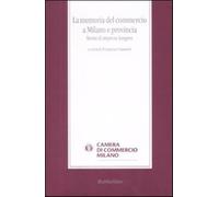 La memoria del commercio a Milano e provincia. Storie di imprese longeve -...