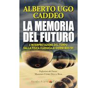 La memoria del futuro. L'interpretazione del tempo dalla fisica classica ai giorni nostri