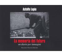 La Memoria del Futuro, un diario per immagini - [Francesco Tozzuolo Editore]