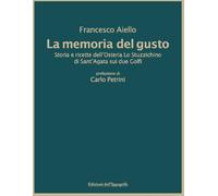 La memoria del gusto. Storia e ricette dell'Osteria Lo Stuzzichin