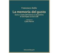 La memoria del gusto. Storia e ricette dell'Osteria Lo Stuzzichino di sant'Agata sui due Golfi. Nuova ediz.