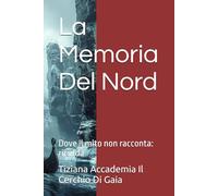 La Memoria Del Nord: Dove il mito non racconta: ricorda