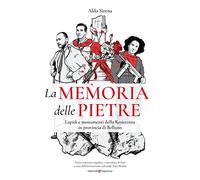La memoria delle pietre. Lapidi e monumenti della Resistenza in provincia di Belluno. Ediz. illustrata