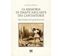 La memoria di Dante nell'arte dei cantastorie dalla Castellana di Vergi alla dolente Pia. Con la versione integrale dei poemetti in ottava rima: «La Pia de» Tolomei» (quattro versioni), «Il conte...