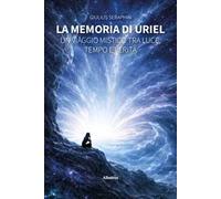 La memoria di Uriel. Un viaggio mistico tra luce, tempo e verità