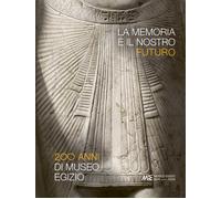 La memoria è il nostro futuro. 200 anni del museo egizio