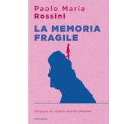 La memoria fragile. Viaggio al centro dell'Alzheimer