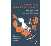 La Memoria Girando en la Luz: Santiago Feliú en mis recuerdos