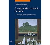 La memoria, i traumi, la storia. La guerra e le catastrofi nel Novecento