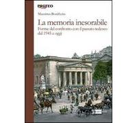La memoria inesorabile. Forme del confronto con il passato tedesco dal 1945 a oggi