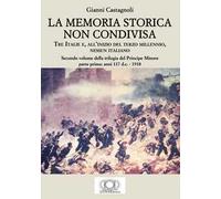 La memoria storica non condivisa. Tre Italie e, all’inizio del terzo millennio, nessun italiano. Il principe minore. Vol. 2/1: Anni 117 d.C.-1918