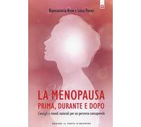 La menopausa prima, durante e dopo. Consigli e rimedi naturali per un percorso consapevole
