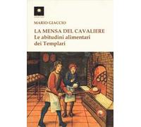 La mensa del cavaliere. Le abitudini alimentari dei Templari