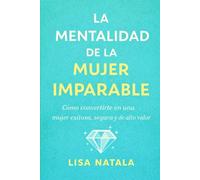 La mentalidad de la mujer imparable: Cómo convertirte en una mujer exitosa, segura y de alto valor