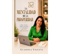 LA MENTALIDAD DE LA PROSPERIDAD: Cómo atraer oportunidades y construir una vida con propósito