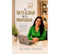 LA MENTALIDAD DE LA PROSPERIDAD: Cómo atraer oportunidades y construir una vida con propósito