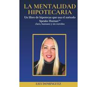 La Mentalidad Hipotecaria: Un libro de hipotecas con el método Speaks Human™ claro, humano y sin enredos