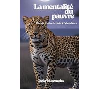 La mentalité du pauvre: Décide. Evolue. Acc!de à l'abondance