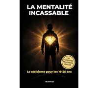 La Mentalité Incassable: Gestion du stress, confiance en soi et discipline - Le stoïcisme pour les 16-25 ans