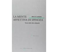 La mente affettiva di Spinoza. Teoria delle idee adeguate - Lombardo Mario G.