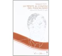La mente ai confini del fisicalismo - Kim Jaegwon
