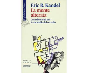La mente alterata. Cosa dicono di noi le anomalie del cervello - Kandel Eric R.