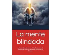 La mente blindada: La Mente Blindada: Domina el Alto Rendimiento: El Protocolo del Guerrero Mental para la Ejecución sin Esfuerzo