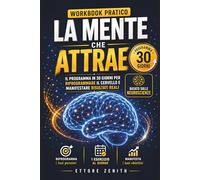 La Mente Che Attrae: Il programma in 30 giorni per riprogrammare il cervello e manifestare risultati reali