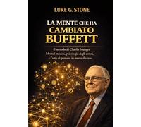 LA MENTE CHE HA CAMBIATO BUFFETT: Il metodo di Charlie Munger Mental models, psicologia degli errori, e l'arte di pensare in modo diverso