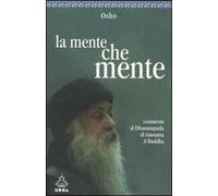 La mente che mente. Commenti al Dhammapada di Gautama il Buddha