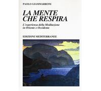 La mente che respira. L'esperienza della meditazione in Oriente e Occident...