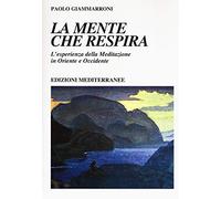 La mente che respira. L'esperienza della meditazione in Oriente e Occidente