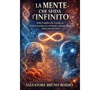 La Mente che sfida lInfinito: Dalla Fragilità alla Grandezza: Scienza, In...