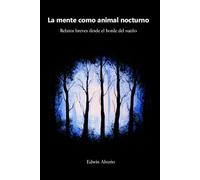 La mente como animal nocturno: Relatos breves desde el borde del sueño