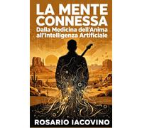 LA MENTE CONNESSA: Dalla Medicina dell'anima all'intelligenza artificiale