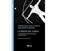 La mente dal corpo. L'embodiment tra fenomenologia e neuroscienze. Nuova ediz.