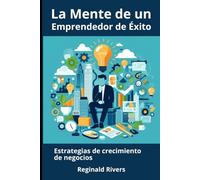 La Mente de un Emprendedor de Éxito: Estrategias de crecimiento de negocios