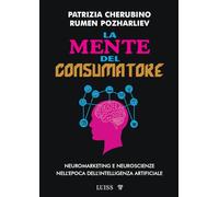 La mente del consumatore. Neuromarketing e neuroscienze nell'epoca dell'intelligenza artificiale