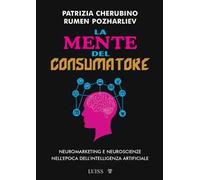 La mente del consumatore. Neuromarketing e neuroscienze nell'epoca dell'intelligenza artificiale