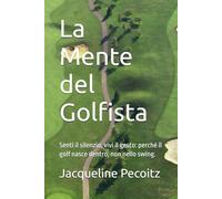 La Mente del Golfista: Senti il silenzio, vivi il gesto: perché il golf nasce dentro, non nello swing.