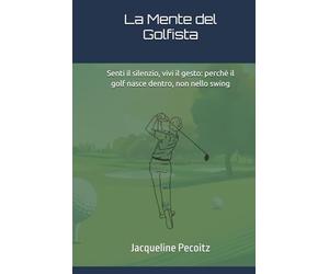 La Mente del Golfista: Senti il silenzio, vivi il gesto: perché il golf nasce dentro, non nello swing.