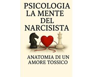 La Mente del Narcisista - Anatomia di un Amore Tossico: È un viaggio emotivo, lucido e rivelatore dentro le relazioni che sembrano amore… ma sono controllo, bisogno, illusione.