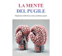 La Mente Del Pugile: Migliorare nella boxe senza cambiare guanti